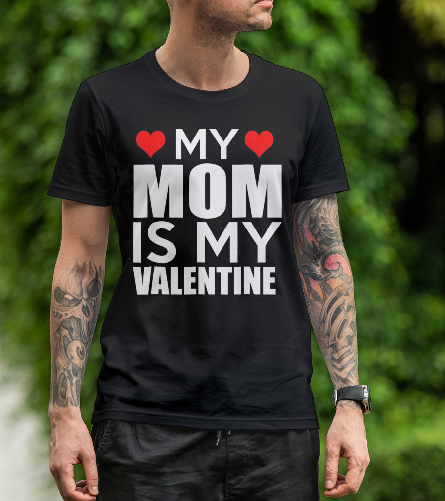 MY MOM IS MY VALENTINE Funny Valentines T-Shirt