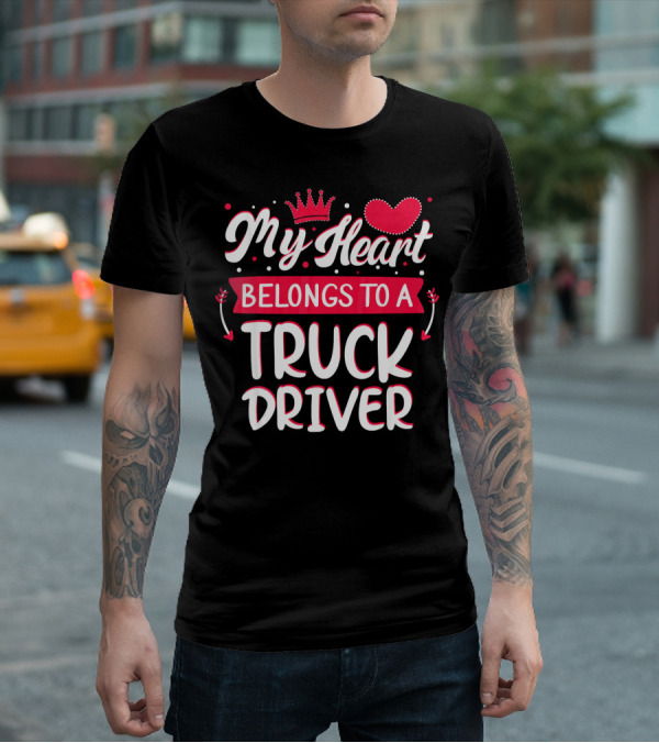 My Heart Belongs To A Truck Driver T-Shirt
