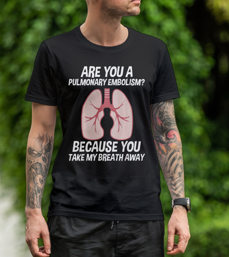 Are You A Pulmonary Embolism Because You Take My Breath Away Nurse Valentines Day Pulm T-Shirt