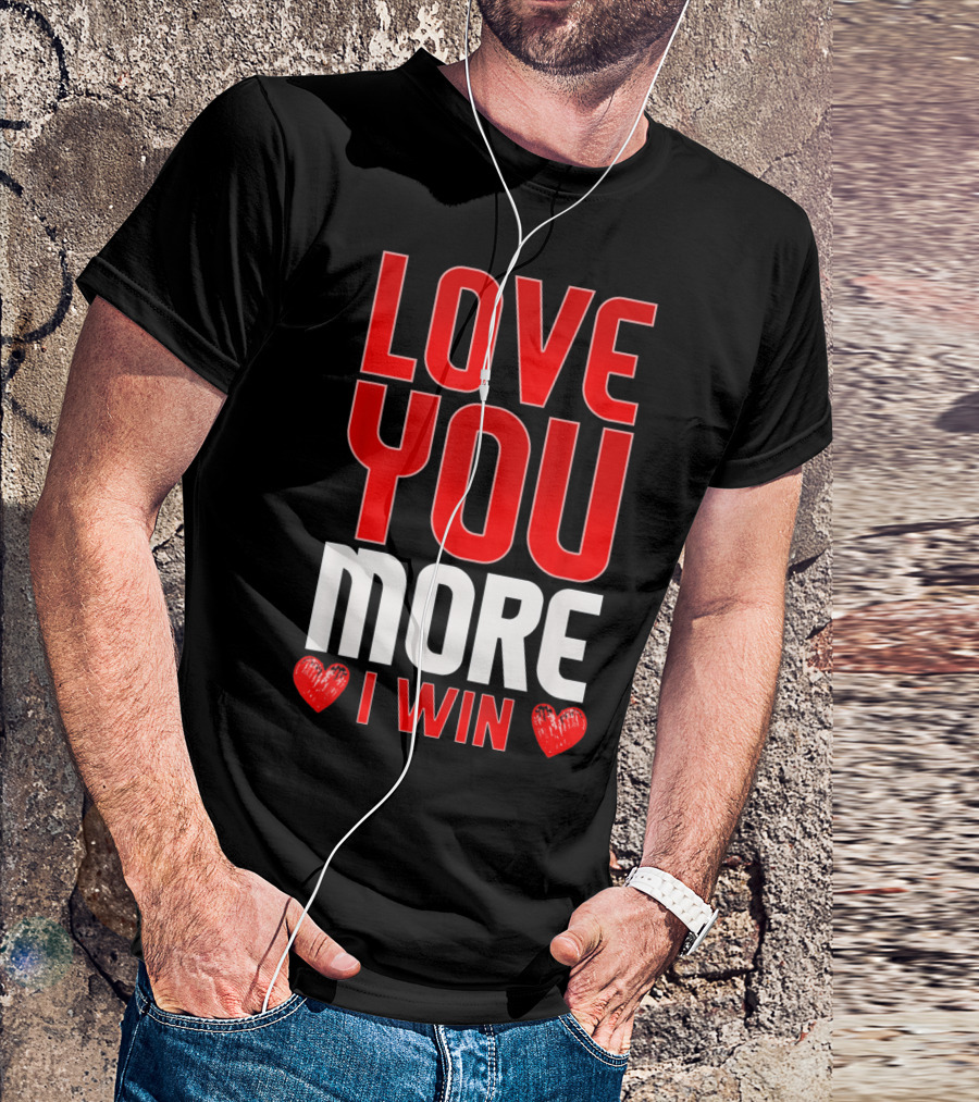 LOVE YOU MORE I WIN T-Shirt