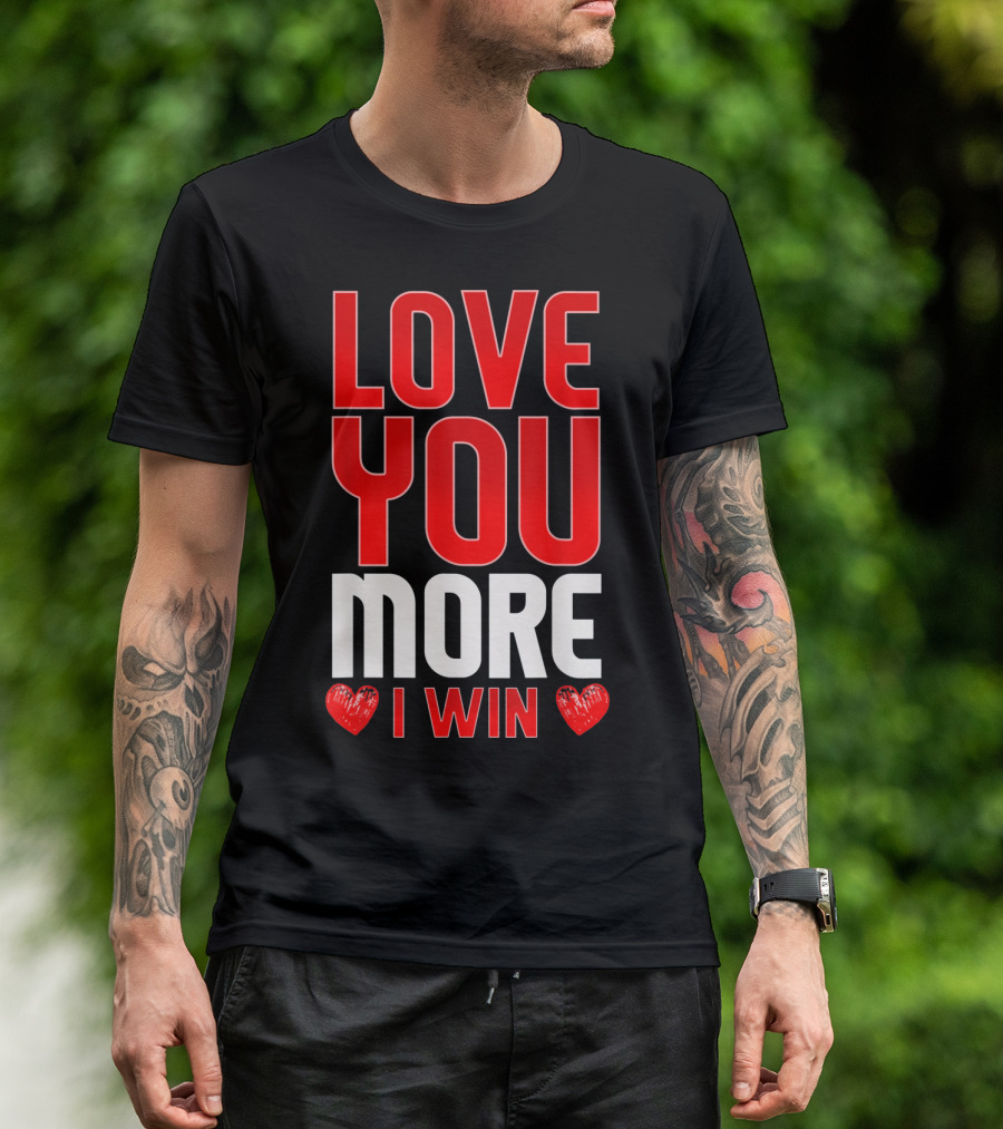 LOVE YOU MORE I WIN T-Shirt