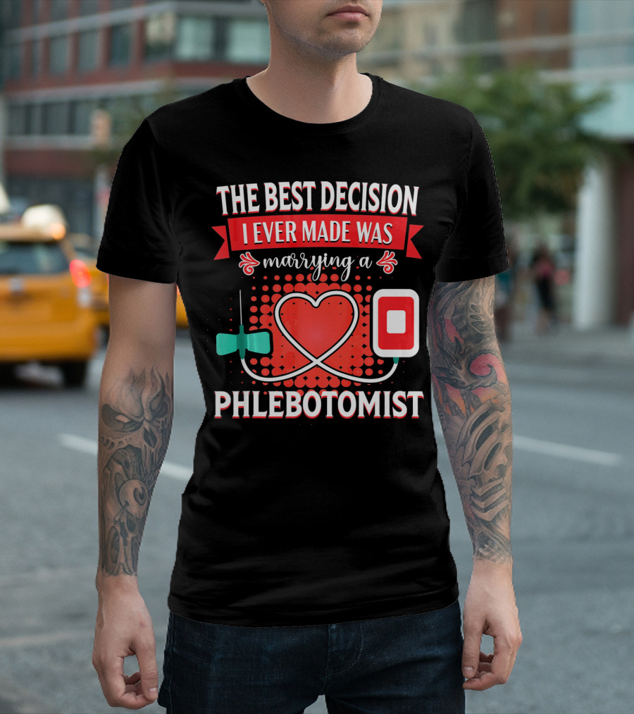 The Best Decision I Ever Made Was Marrying a Phlebotomist Heart Valentines Day T-Shirt
