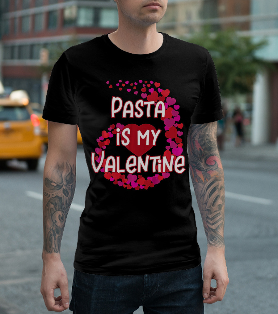 Pasta Is My Valentine Heart And Love T-Shirt