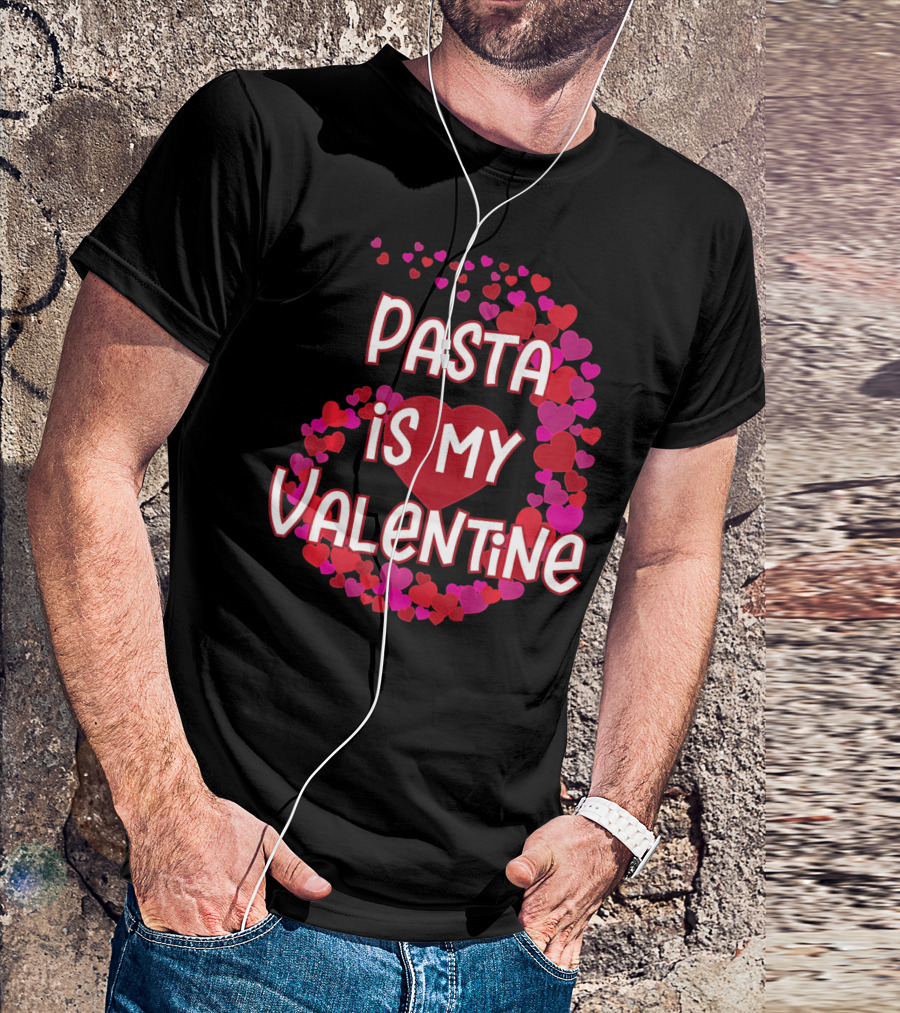 Pasta Is My Valentine Heart And Love T-Shirt