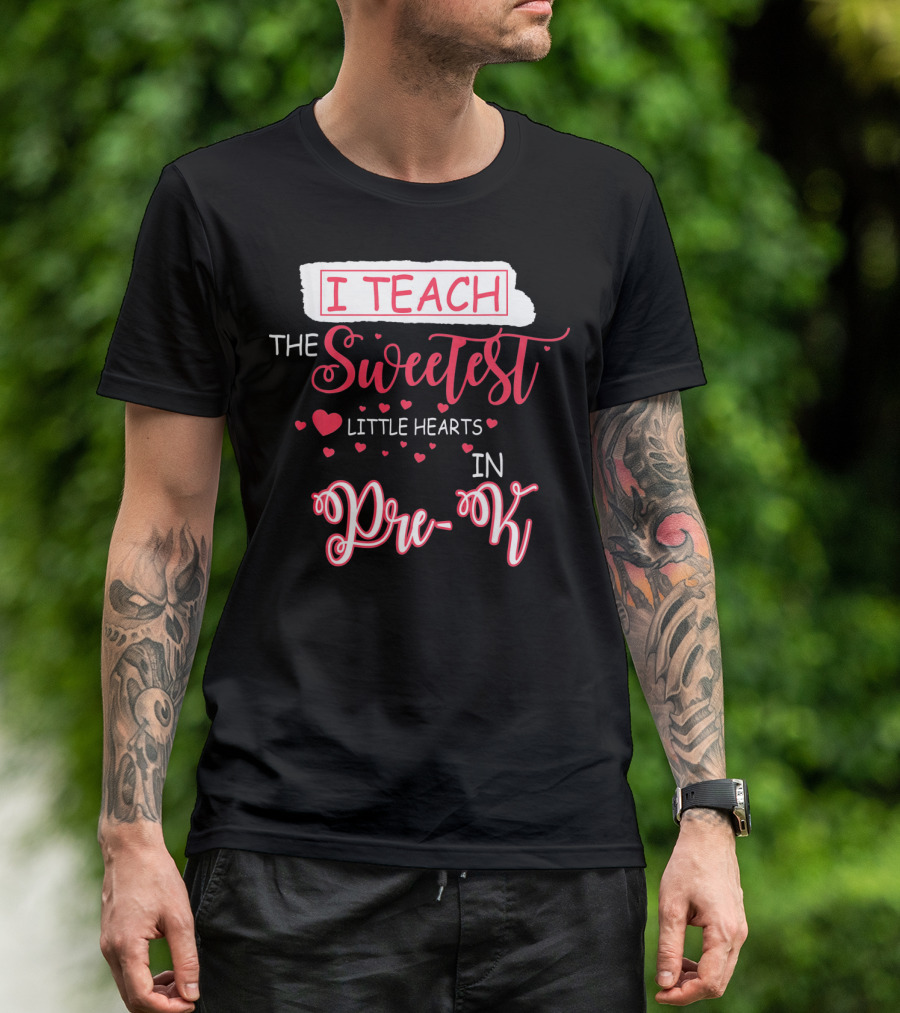 I Teach The Sweetest Little Hearts In Pre-K T-Shirt