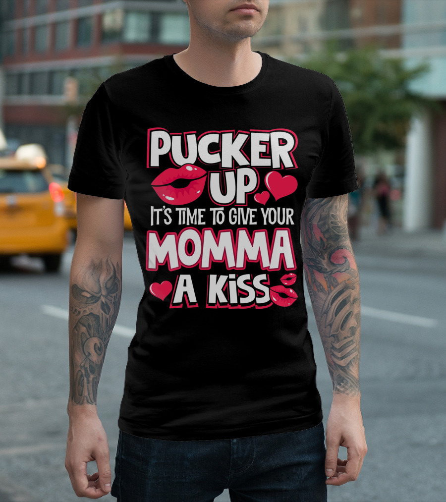 Pucker Up It's Time to Give Your Momma a Kiss T-Shirt