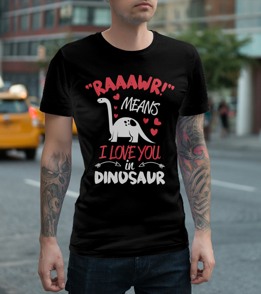 Raawr Means I Love You in Dinosaur Valentine T-Shirt