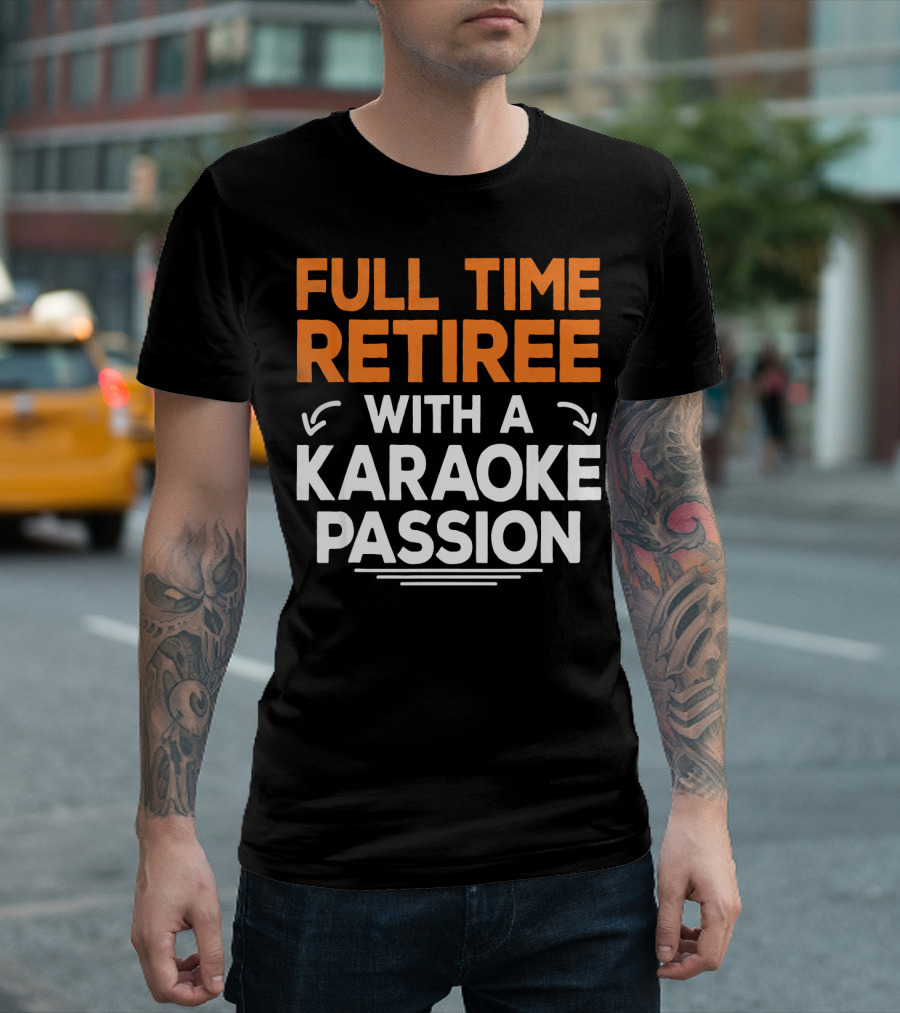 Full Time Retiree With A Karaoke Passion T-Shirt