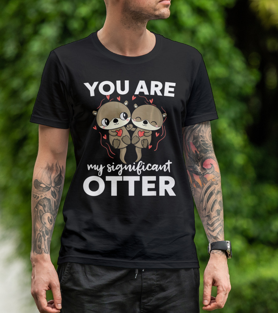 You Are My Significant Otter Romantic Otters Love T-Shirt