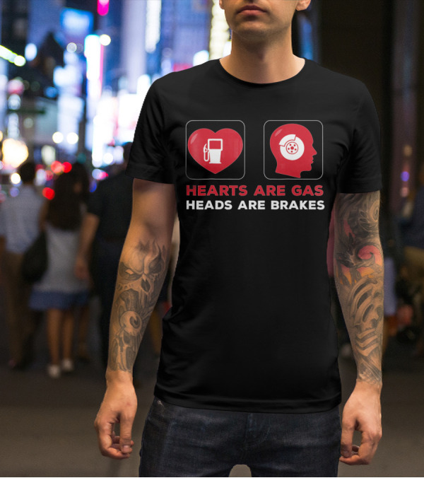 Hearts Are Gas Heads Are Brakes Valentine T-Shirt