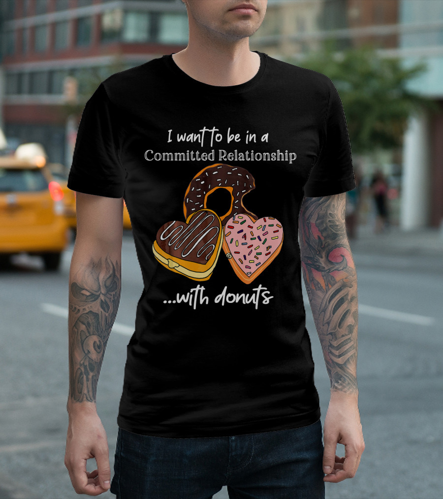 I Want To Be In A Committed Relationship With Donuts Funny Anti Valentines T-Shirt