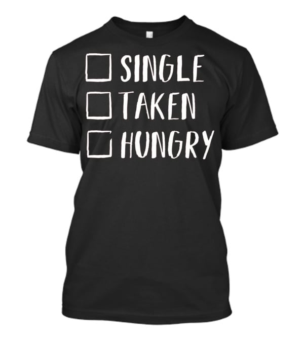 Single Taken Hungry Valentines Day Humor T-Shirt