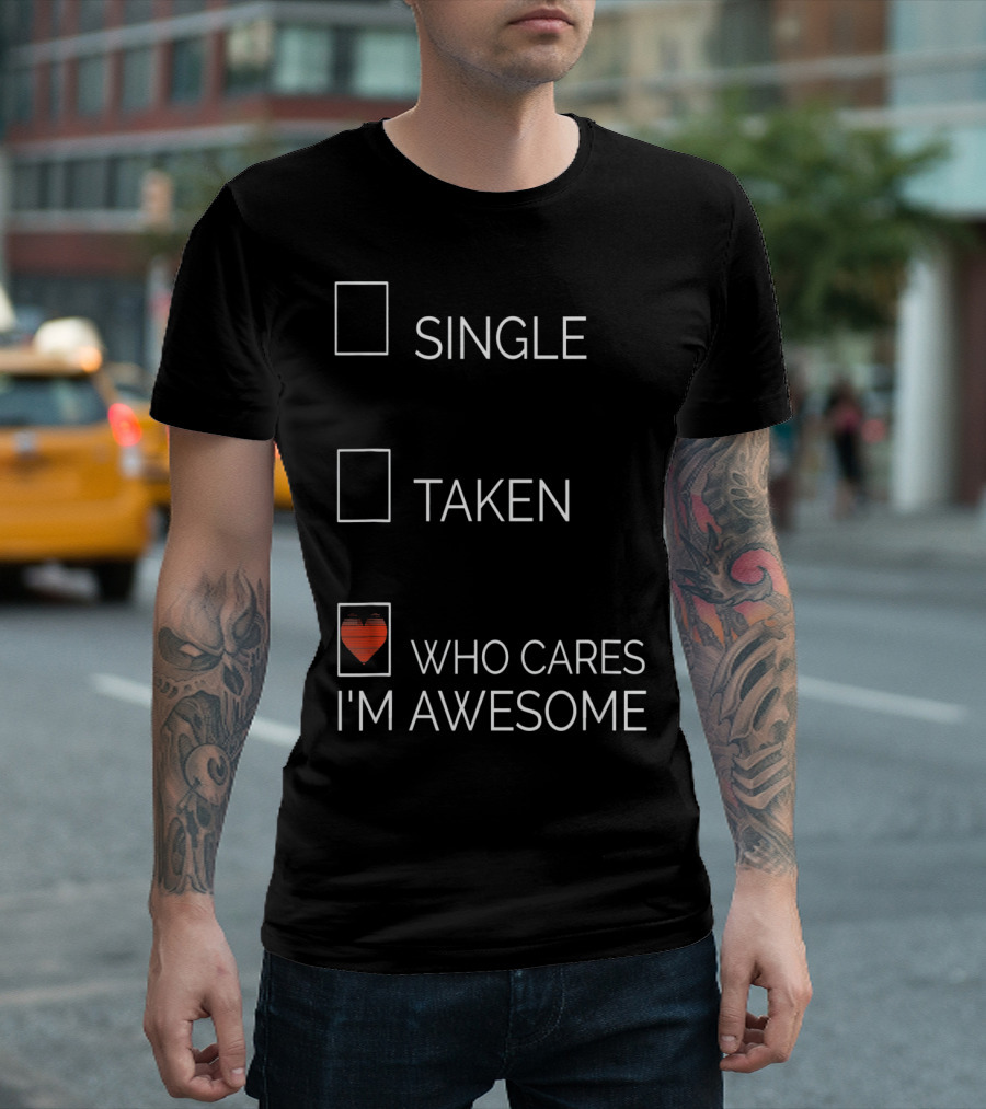 Single Taken Who Cares I'm Awesome with Heart T-Shirt