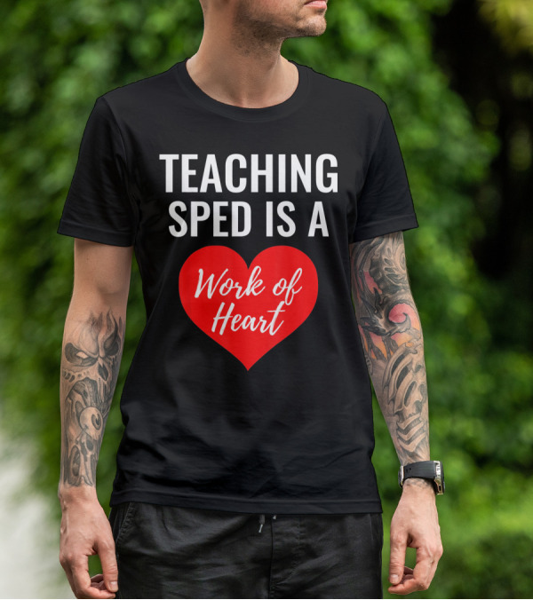 TEACHING SPED IS A Work Of Heart Valentines Day T-Shirt