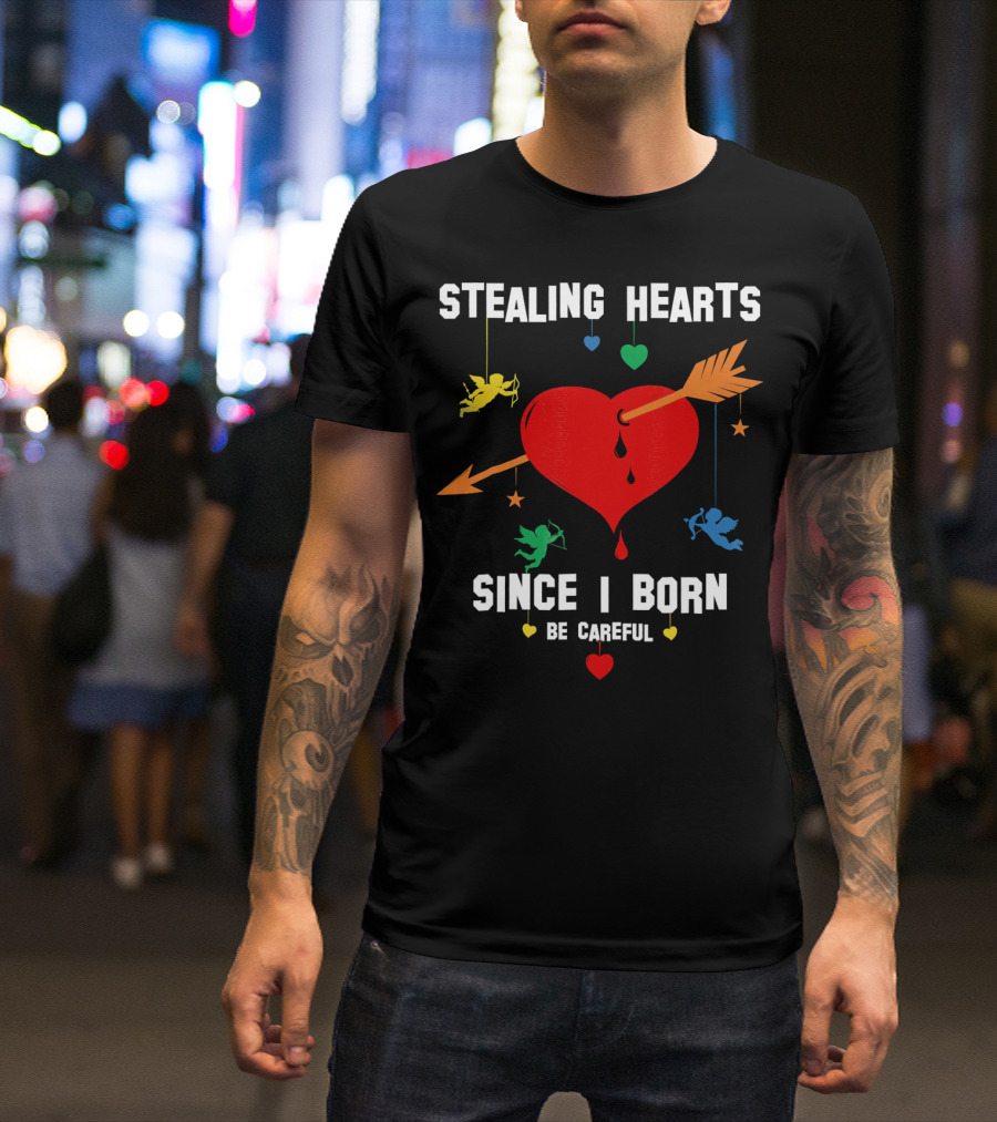 Stealing Hearts Since I Born Be Careful Cupid Valentin T-Shirt