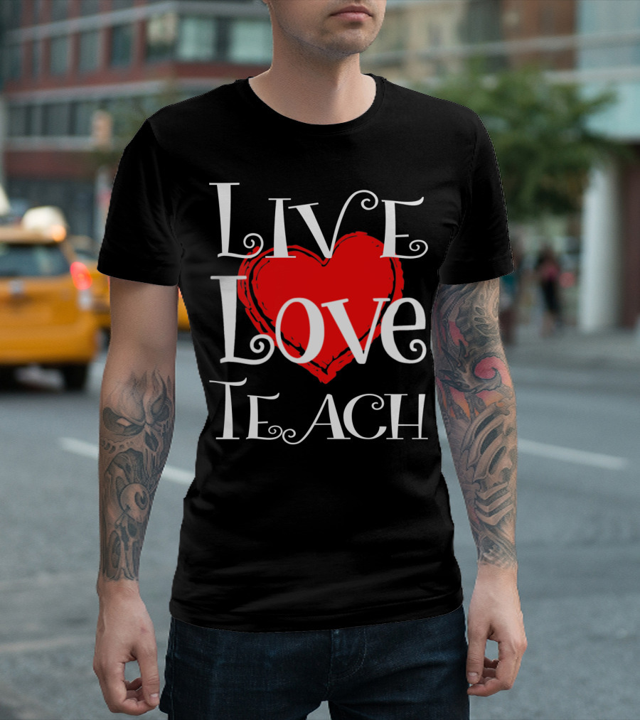 LIVE LOVE TEACH VALENTINE TEACHER DAY T-Shirt