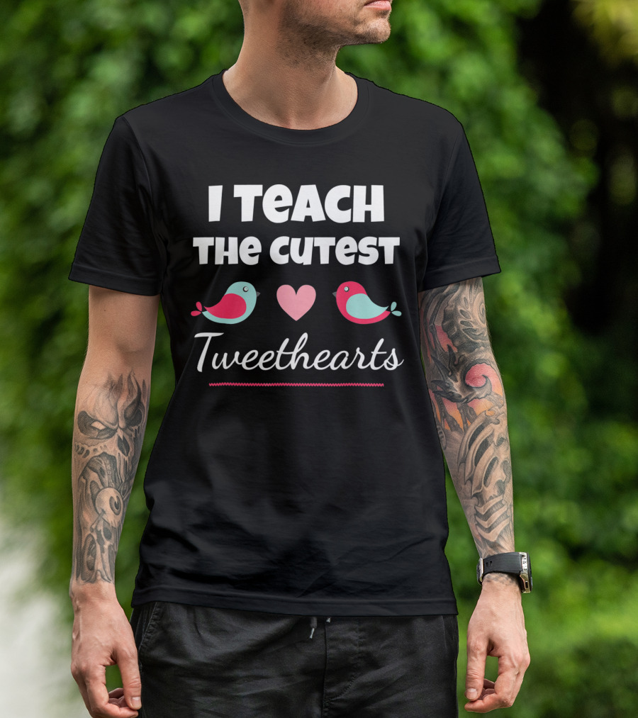 I Teach The Cutest Tweethearts Teacher Valentines Day T-Shirt