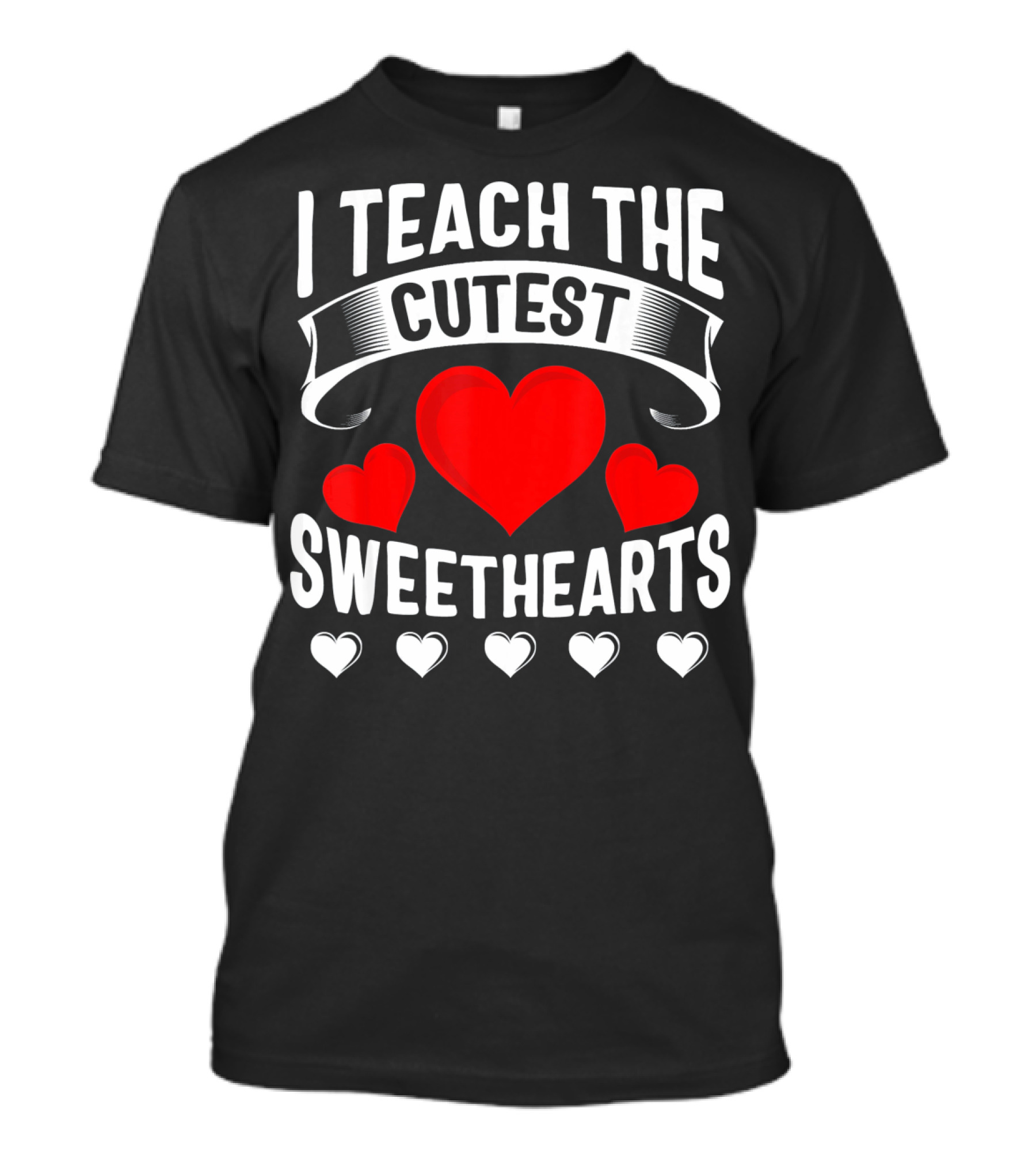 I Teach The Cutest Sweethearts Teachers Valentine T-Shirt