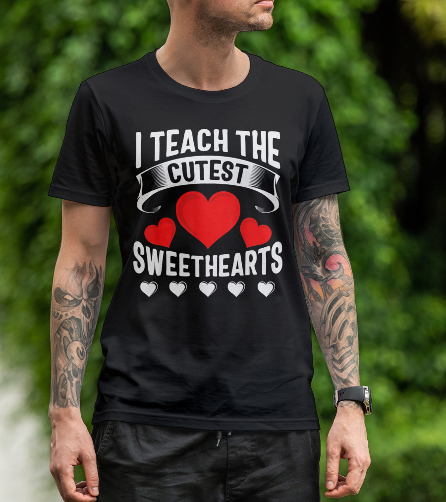 I Teach The Cutest Sweethearts Teachers Valentine T-Shirt