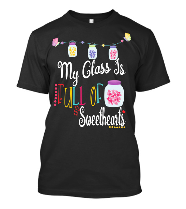 My Class Is Full Of Sweethearts Valentine's Day Teachers T-Shirt