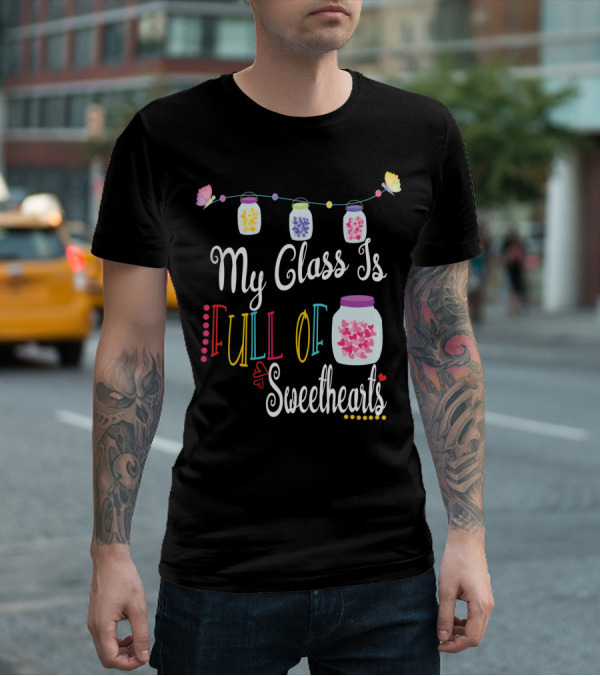 My Class Is Full Of Sweethearts Valentine's Day Teachers T-Shirt