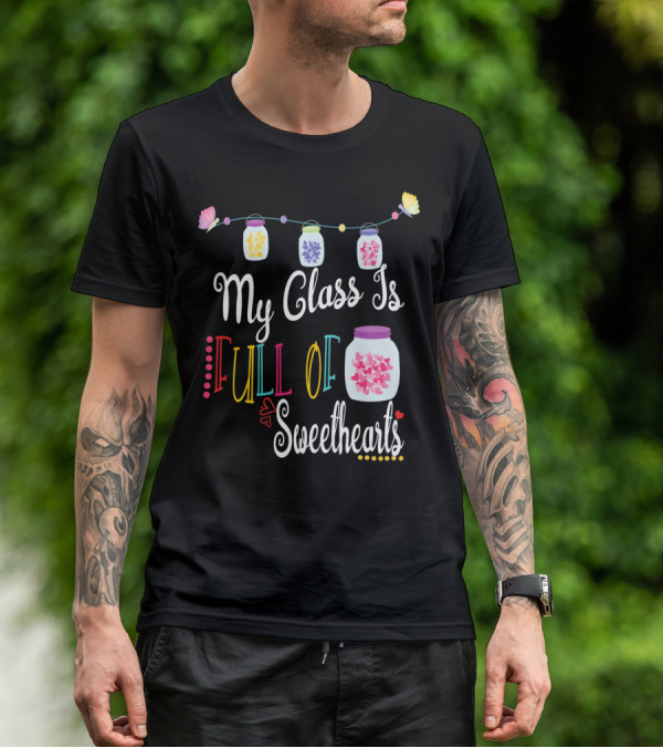 My Class Is Full Of Sweethearts Valentine's Day Teachers T-Shirt