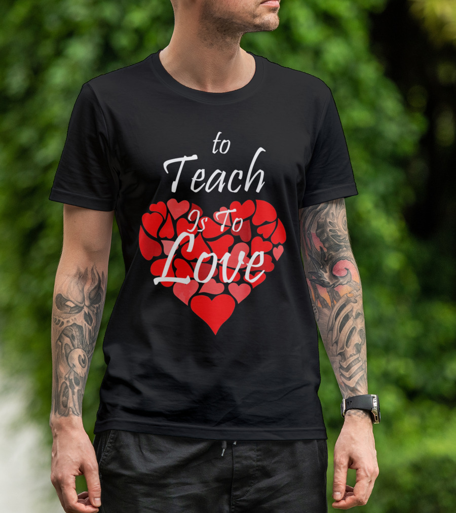 To Teach Is To Love Heart Design School Teacher T-Shirt