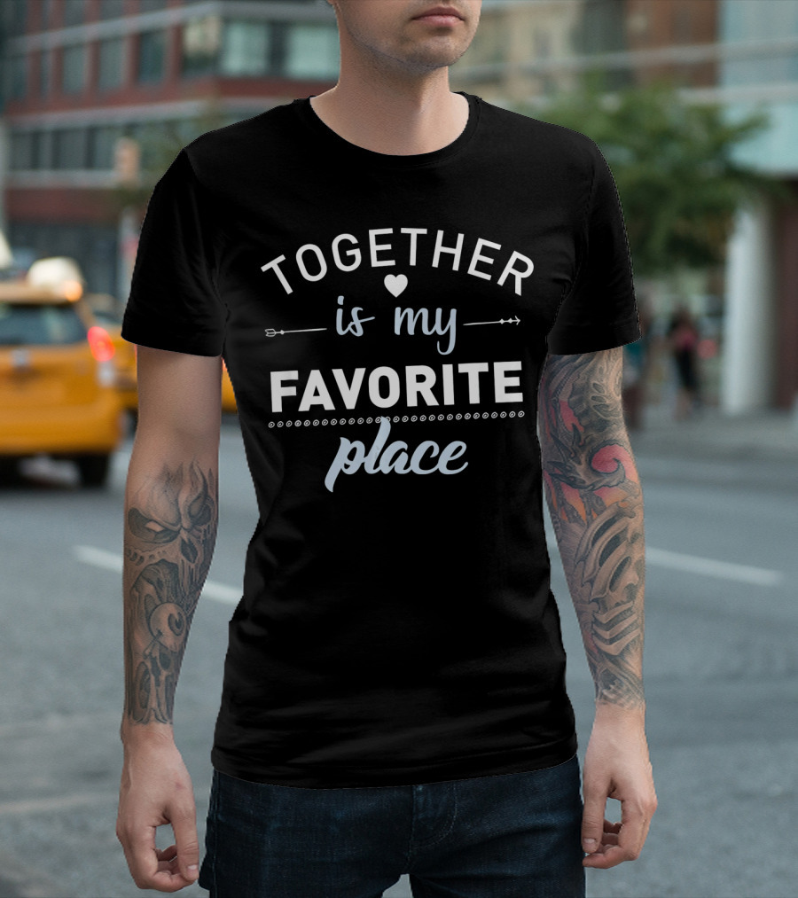 Together Is My Favorite Place Heart Arrow Valentine T-Shirt