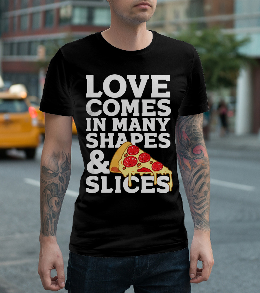 Love Comes In Many Shapes and Slices Pizza Slice Cheese Melting T-Shirt