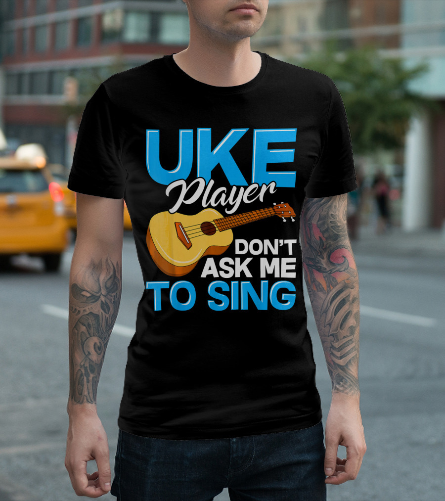 Uke Player Don't Ask Me To Sing Funny Uke Player T-Shirt