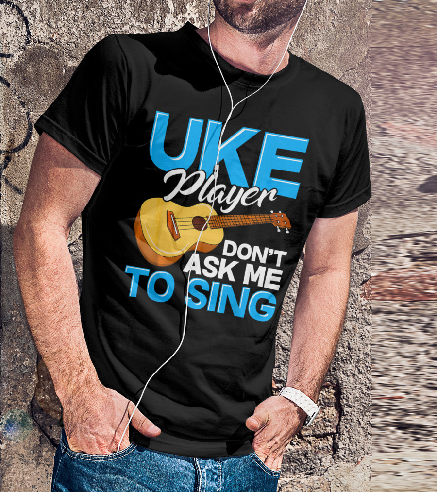 Uke Player Don't Ask Me To Sing Funny Uke Player T-Shirt