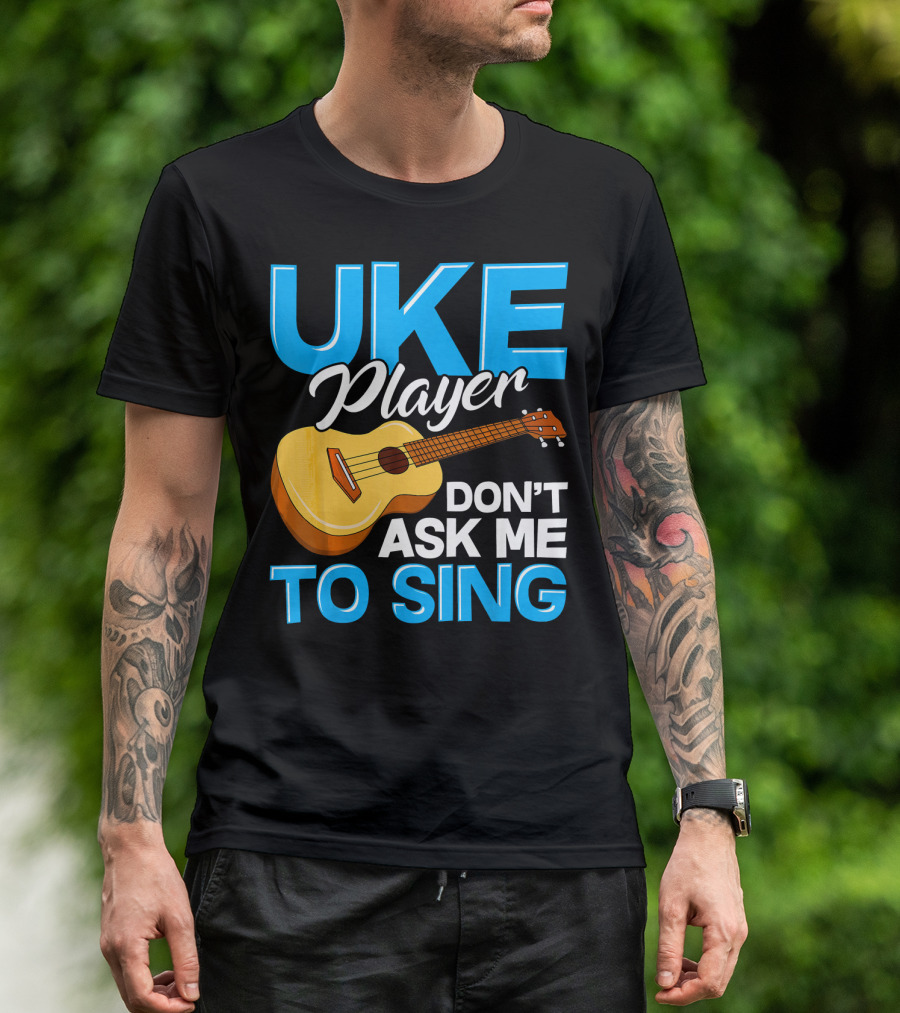 Uke Player Don't Ask Me To Sing Funny Uke Player T-Shirt
