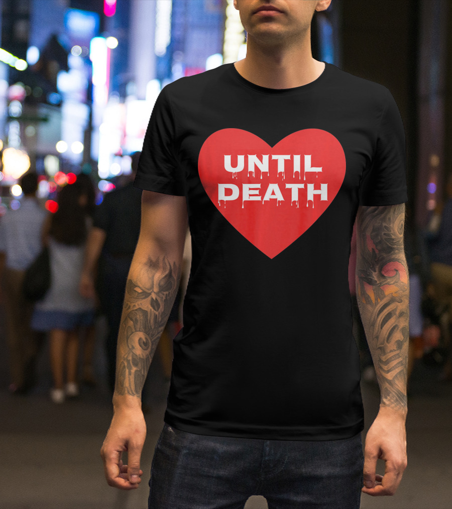 Until Death Tough Love Heart T-Shirt