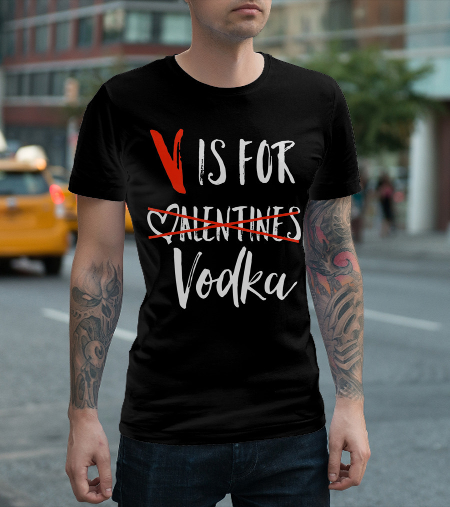 V Is For Vodka Not Valentines Funny Sarcastic Nope T-Shirt