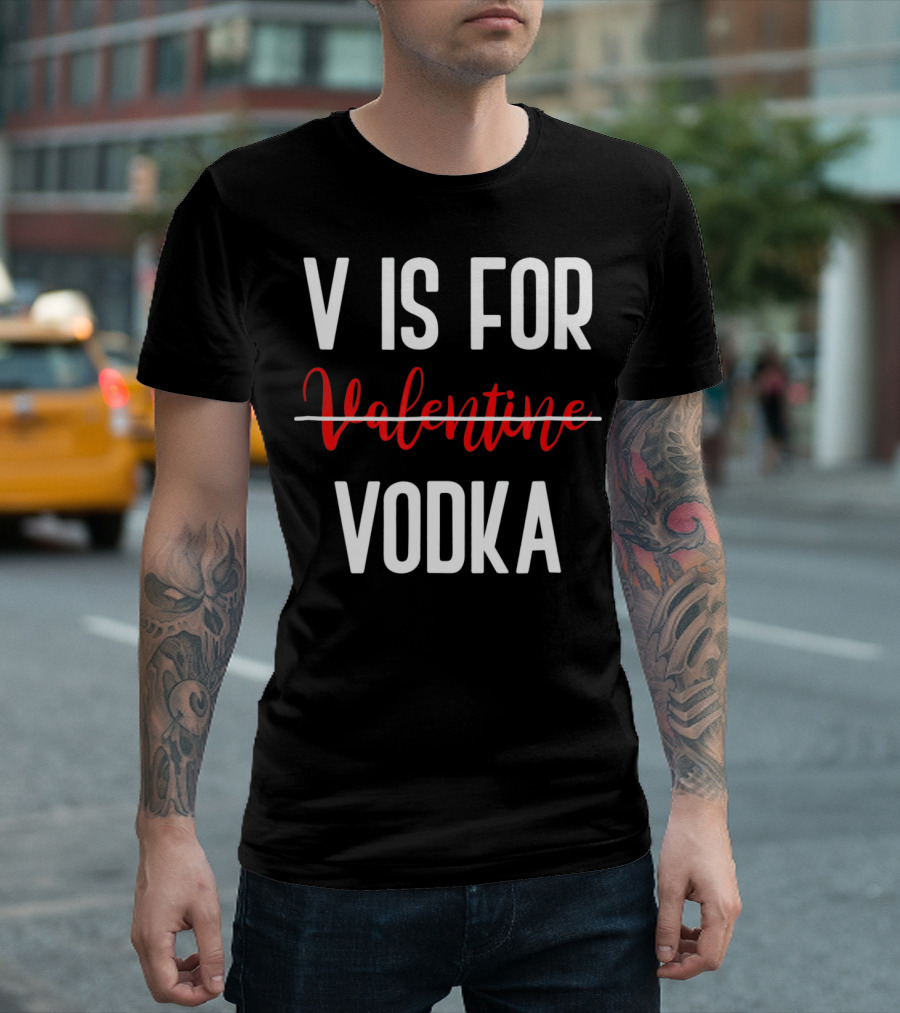 V Is For Vodka Not Valentine Funny Drinking Valentine T-Shirt