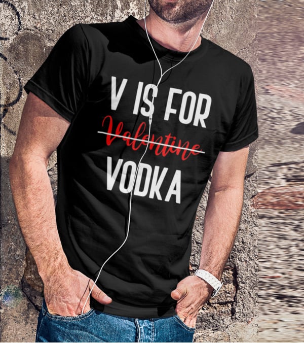 V Is For Vodka Not Valentine Funny Drinking Valentine T-Shirt