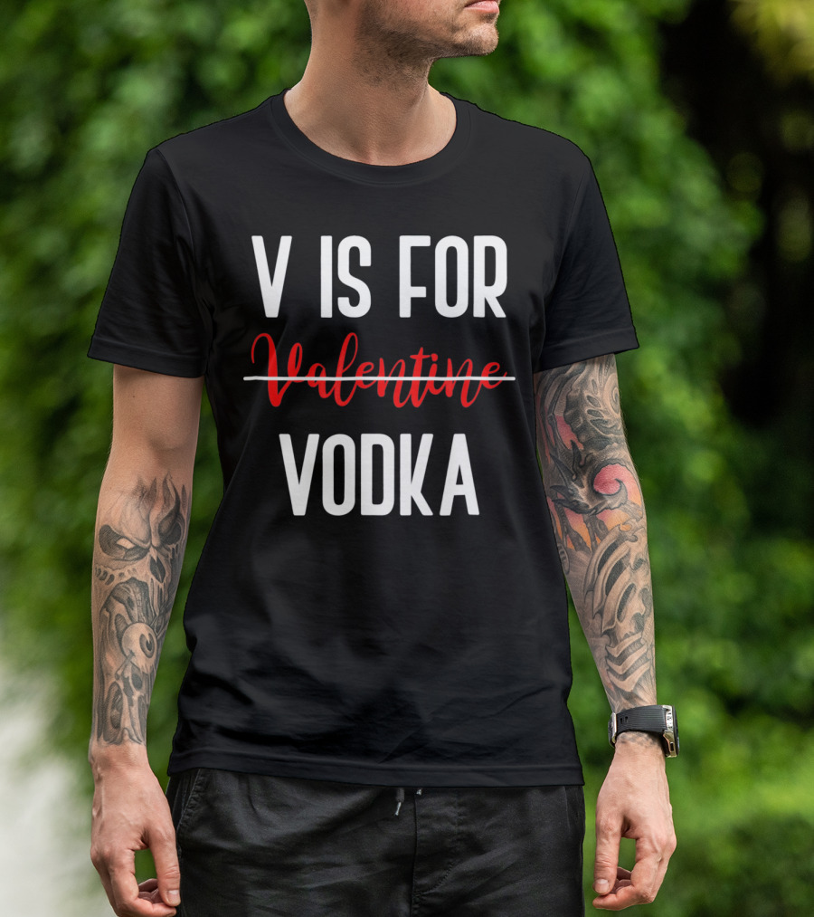 V Is For Vodka Not Valentine Funny Drinking Valentine T-Shirt
