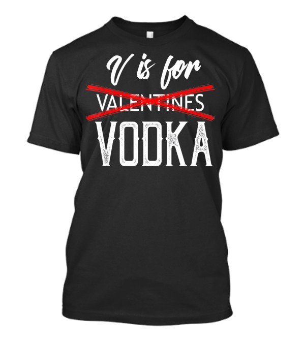 V Is For Vodka Valentines Day Drinking Humor T-Shirt