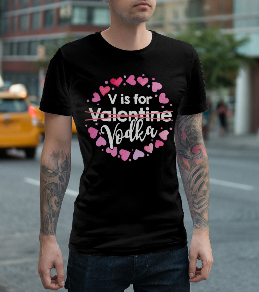 V Is For Vodka Hearts Valentine Valentine’s Day T-Shirt