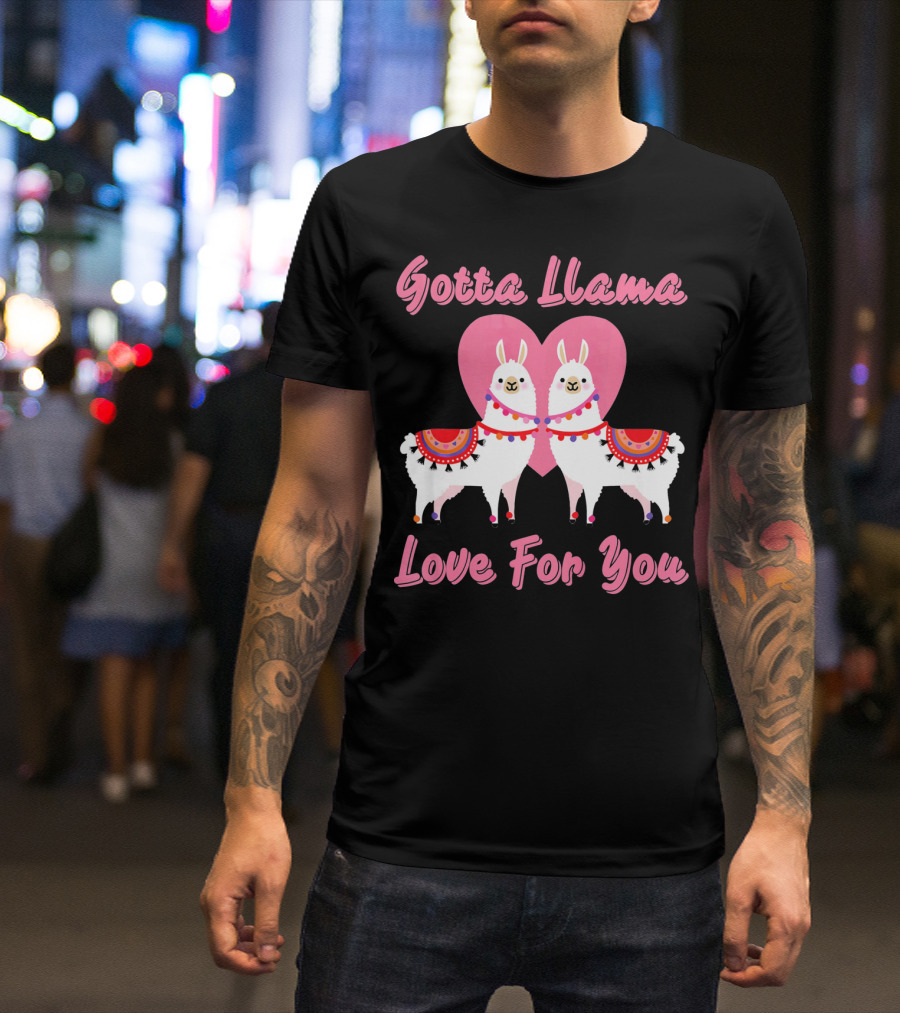 Gotta Llama Love For You Llamas Heart T-Shirt