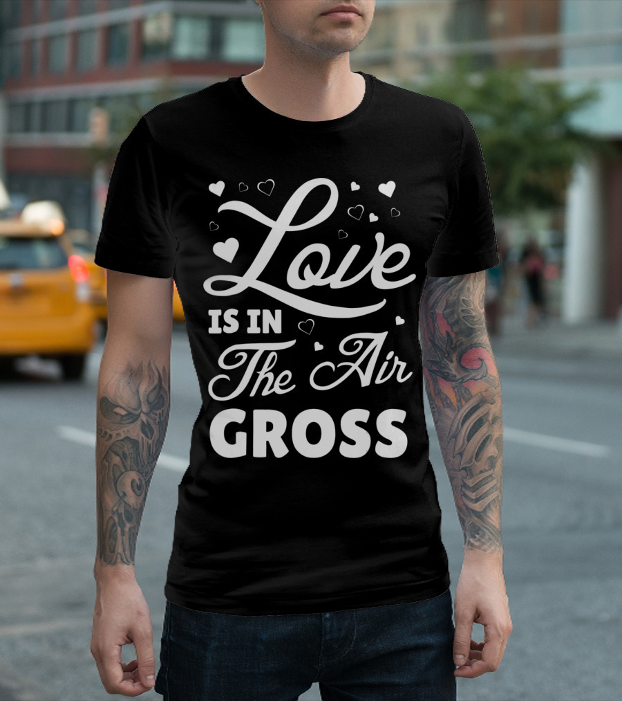 Love Is In The Air Gross Funny Anti Vale T-Shirt