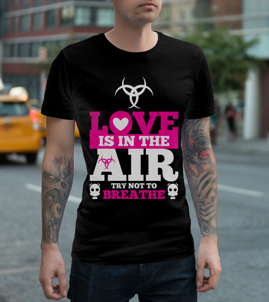 Love Is in the Air Try Not to Breathe Biohazard Skulls T-Shirt