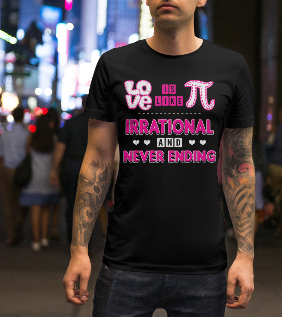 Love Is Like Pi Irrational And Never Ending T-Shirt