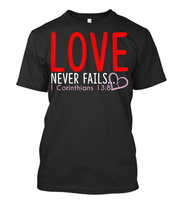 Love Never Fails 1 Corinthians 13:8 Valentine T-Shirt