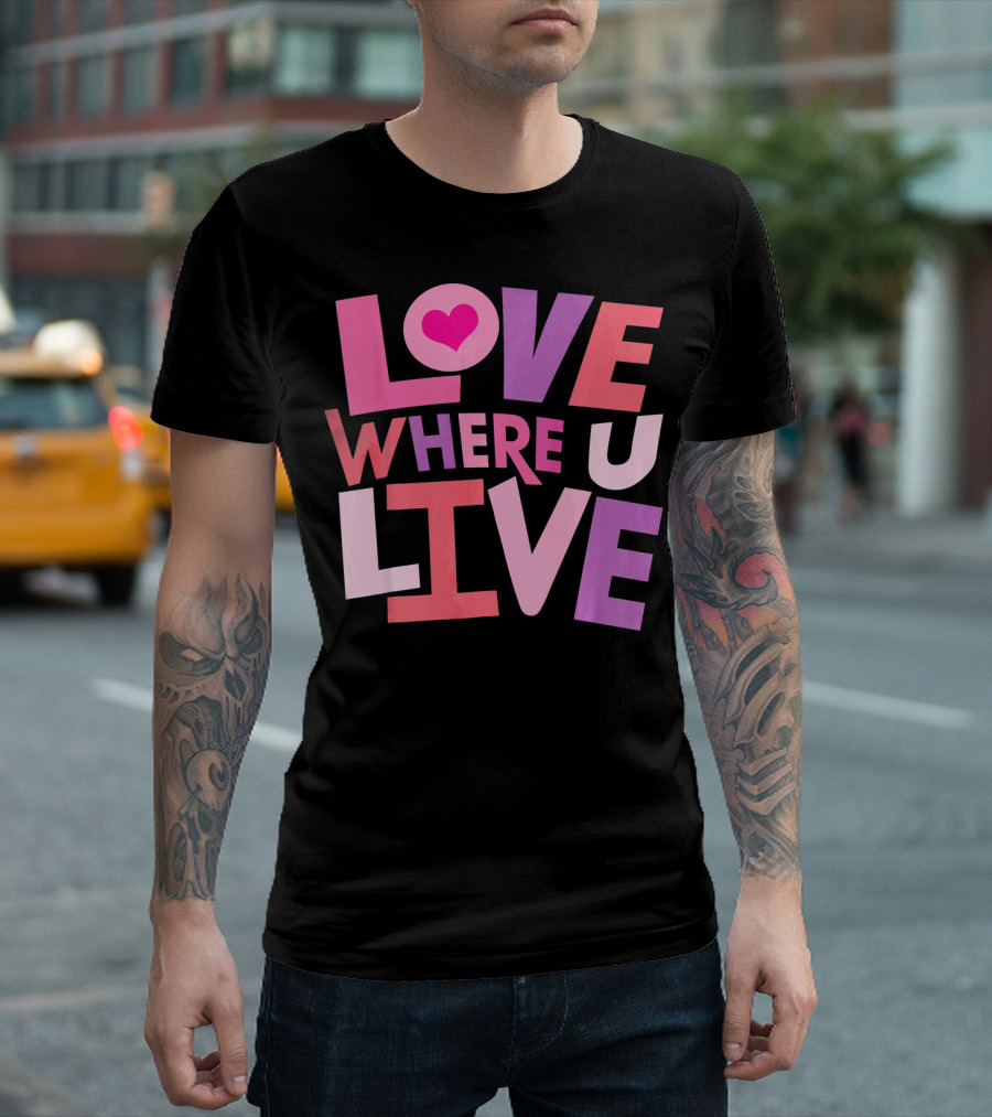 Valentines Day Love Where U Live Heart T-Shirt