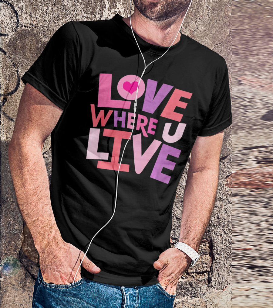 Valentines Day Love Where U Live Heart T-Shirt