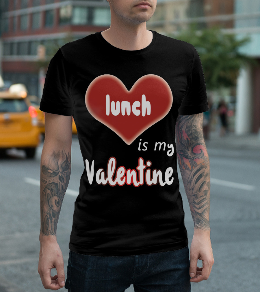 Lunch Is My Valentine Heart T-Shirt