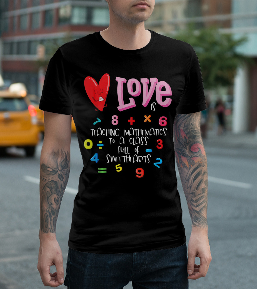 Love is Teaching Mathematics to a Class Full of Sweethearts T-Shirt
