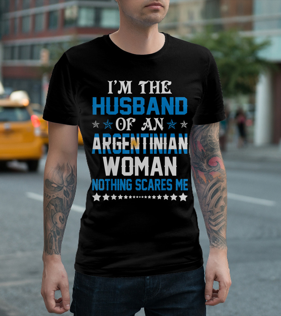 Husband of an Argentinian Woman Nothing Scares Me T-Shirt