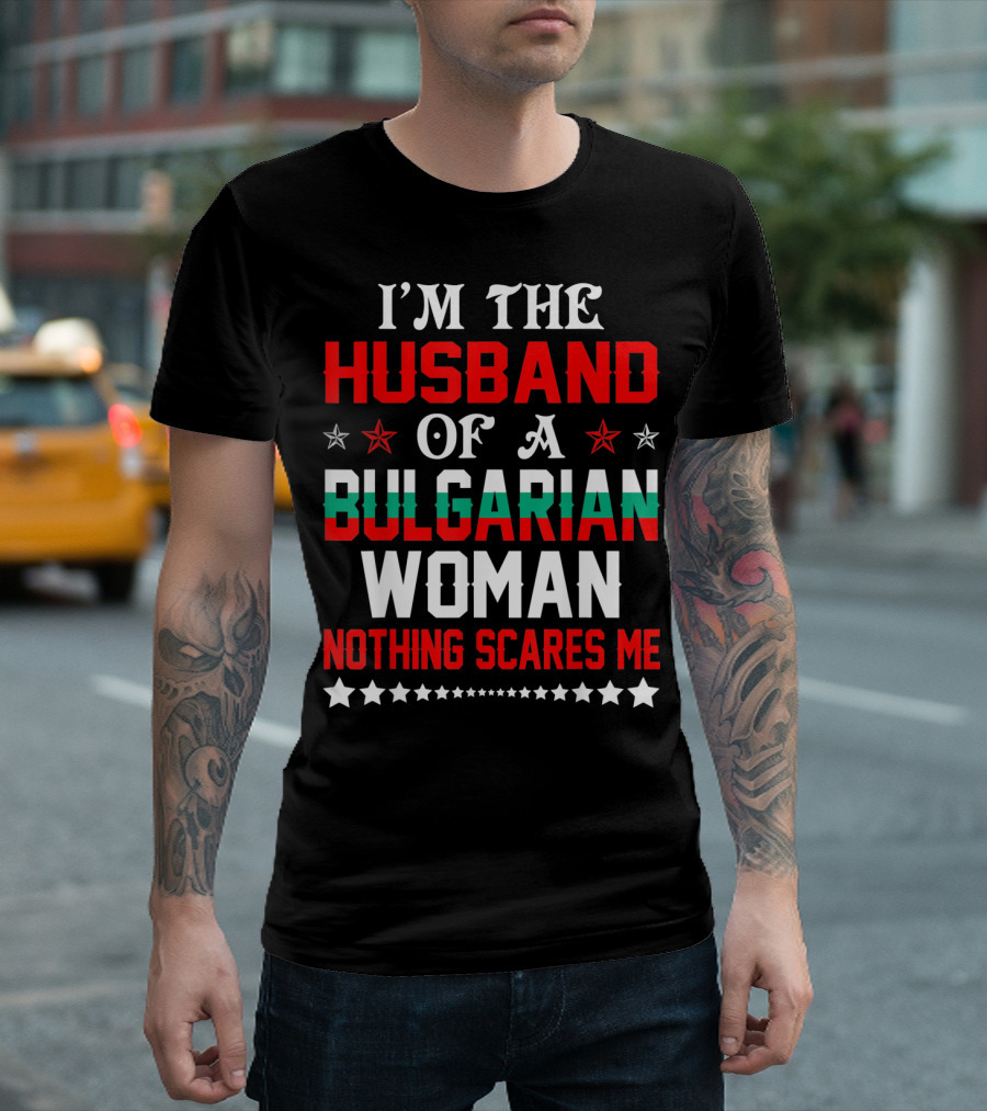 I'm the Husband of a Bulgarian Woman Nothing Scares Me T-Shirt